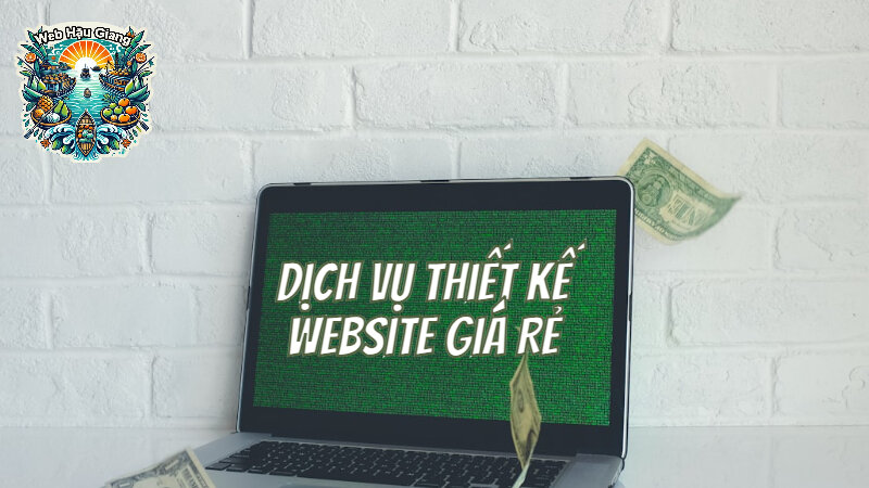 Dịch Vụ Thiết Kế Website Giá Rẻ Tại Hậu Giang